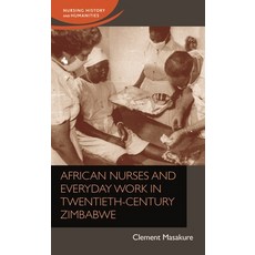 African Nurses and Everyday Work in Twentieth-Century Zimbabwe: African Nurses and Everyday Work in ... Hardcover, Manchester University Press, English, 9781526135476