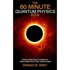 The 60 Minute Quantum Physics Book: Science Made Easy For Beginners Without Math And In Plain Simple... Paperback, Independently Published