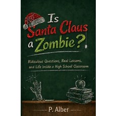 (영문도서)Is Santa Claus a Zombie? And Other Questions That Made Me a Teacher Paperback, Alber, Patrick, P. Alber, 9798330266937