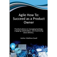 (영문도서)Agile How To: Succeed as a Product Owner: Practical advice on managing backlogs ... Paperback, Independently Published, English, 9798309577286