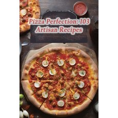 (영문도서) Pizza Perfection: 103 Artisan Recipes Paperback, Independently Published, English, 9798870740584