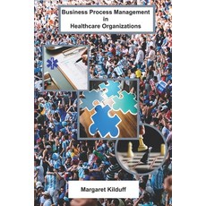 Business Process Management in Healthcare Organizations Paperback, Margaret Kilduff