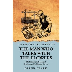 (영문도서) The Man Who Talks with the Flowers: The Intimate Life Story of Dr. George Washi... Paperback, Lushena Books, English, 9798897180233