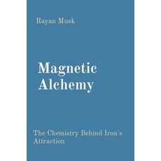 (영문도서) Magnetic Alchemy: The Chemistry Behind Iron's Attraction Paperback, Bliss Enterprise, English, 9788196880989