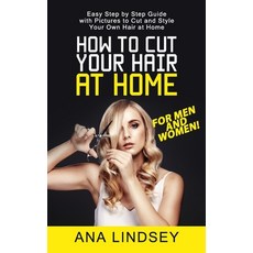 How to Cut Your Hair at Home: Easy Step by Step Guide with Pictures to Cut and Style Your Own Hair a... Paperback, Independently Published