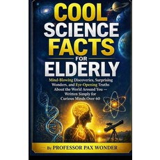 (영문도서)Cool Science Facts for Elderly: Mind-Blowing Discoveries Surprising Wonders an... Paperback, Independently Published, English, 9798259328365 Independently Published, English, 9798259328365