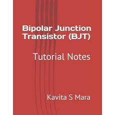 Bipolar Junction Transistor (BJT): Tutorial Notes Paperback, Independently Published