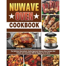 NuWave Oven Cookbook: The Delicious Guaranteed Family-Approved Nuwave Oven Recipes that Friends and... Paperback, Harry Townsend