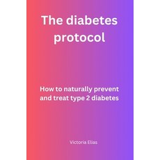 (영문도서) The Diabetes protocol: How to naturally prevent and treat type 2 Diabetes Paperback, Independently Published, English, 9798856229430