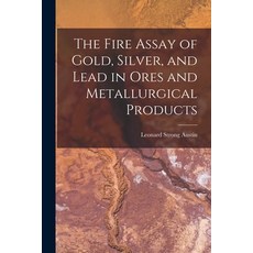 (영문도서) The Fire Assay of Gold Silver and Lead in Ores and Metallurgical Products Paperback, Legare Street Press, English, 9781015723467