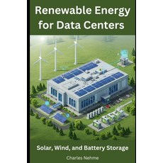 (영문도서)Renewable Energy for Data Centers: Solar Wind and Battery Storage Paperback, English, 9798312415537, Independently Published English, 9798312415537, Independently Published