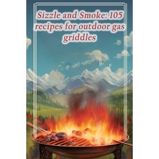 (영문도서) Sizzle and Smoke: 105 recipes for outdoor gas griddles Paperback, Independently Published, English, 9798864931356