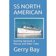The SS North American: Running Aground A Rescue and Other Tales Paperback, Gerald Bay