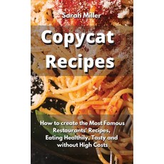 Copycat recipes: How to create the Most Famous Restaurants' Recipes Eating Healthily Tasty and wit... Hardcover, Sarah Miller, English, 9781802238532