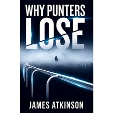 (영문도서)Why Punters Lose: How Ordinary Punters Destroy Their Bankrolls and What Winners... Paperback, Independently Published, English, 9798197932365