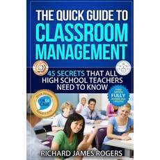The Quick Guide to Classroom Management: 45 Secrets That All High School Teachers Need to Know Paperback, Independently Published, English, 9798588386586