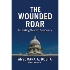 (영문도서)The Wounded Roar: Rethinking Western Democracy Paperback, Kinetic Digital Publishers, English, 9781967623693