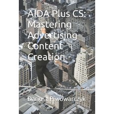 (영문도서) AIDA Plus CS: Mastering Advertising Content Creation Paperback, Independently Published, English, 9798312884418