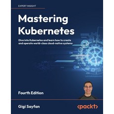 (영문도서) Mastering Kubernetes - Fourth Edition: Dive into Kubernetes and learn how to create and opera... Paperback, Packt Publishing, English, 9781804611395
