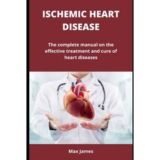 (영문도서) Ischemic Heart Disease: The complete manual on the effective treatment and cure of heart dise... Paperback, Independently Published, English, 9798846119543