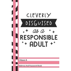(영문도서) Cleverly Disguised As A Responsible Adult I Have A Address And Password Book: Funny Adulthood... Paperback, Independently Published, English, 9781689598149