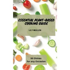(영문도서) Essential Plant-Based Cooking Guide: 50 Dishes for any Occasion Hardcover, Lily Mullen, English, 9781802772753