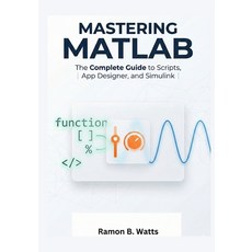 (영문도서)Mastering MATLAB: The Complete Guide to Scripts App Designer and Simulink Paperback, Independently Published, English, 9798275730173