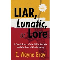(英文圖書)Liar Lunatic or Lore: A Breakdown of the Bible Beliefs and the Fate of Chris... 平裝版, C. Wayne Gray, 英文