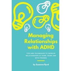 Managing Relationships with ADHD: Tips and Techniques on how to improve relationships at home work ... Paperback, Independently Published