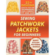 (영문도서)Sewing Patchwork Jackets for Beginners: Turn Leftovers into Beautiful Wearable... Paperback, Independently Published, English, 9798264129094