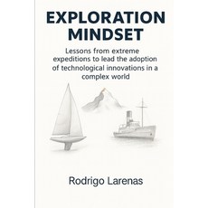 (영문도서)Exploration Mindset: Lessons from Extreme Expeditions to Lead the Adoption of Te... Paperback, Independently Published, English, 9798276636221