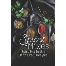 (영문도서) Spice Mixes: Spice Mix To Use With Every Recipes: Recipes For Beginner Paperback, Independently Published, English, 9798463138828