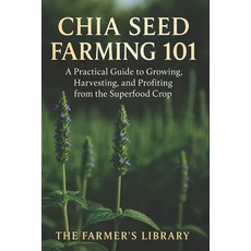 (영문도서)Chia Seed Farming 101: A Practical Guide to Growing Harvesting & Profiting from... Paperback, Independently Published, English, 9798269098753