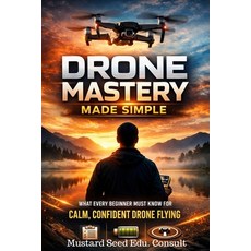 (영문도서)Drone Mastery Made Simple: What Every Beginner Must Know For Calm Confident Dro... Paperback, Independently Published, English, 9798242334908