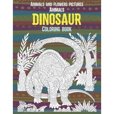 Coloring Book Animals and Flowers Pictures - Animals - Dinosaur Paperback, Independently Published