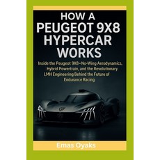 (영문도서)How A Peugeot 9X8 Hypercar Works: Inside the Peugeot 9X8 - No-Wing Aerodynamics ... Paperback, Independently Published, English, 9798293640942