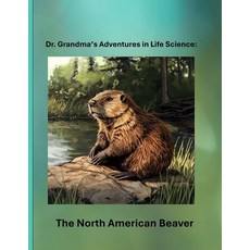 (영문도서)Dr. Grandma's Adventures in Life Science: The North American Beaver Paperback, Independently Published, English, 9798286859412