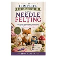 (영문도서)The Complete Beginner's Guide to Needle Felting: Step-by-Step Techniques and Cre... Paperback, Independently Published, English, 9798199244091 Independently Published, English, 9798199244091