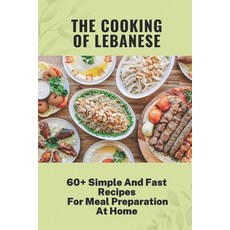 (영문도서) The Cooking Of Lebanese: 60+ Simple And Fast Recipes For Meal Preparation At Home: Lebanese F... Paperback, Independently Published, English, 9798459568752