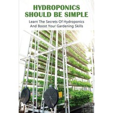 Hydroponics Should Be Simple: Learn The Secrets Of Hydroponics And Boost Your Gardening Skills: Hydr... Paperback, Independently Published, English, 9798715321763