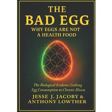 (영문도서)The Bad Egg: Why Eggs Are Not A Health Food: The Biological Evidence Linking Egg... Paperback, Soulspire, English, 9781968660369