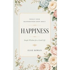 (영문도서)Things Your Grandmother Knew About Happiness: Simple Wisdom for a Good Life Paperback, Independently Published, English, 9798184441344 Independently Published, English, 9798184441344