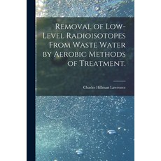 (영문도서) Removal of Low-level Radioisotopes From Waste Water by Aerobic Methods of Treatment. Paperback, Hassell Street Press, English, 9781013770081