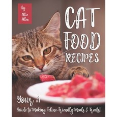 Cat Food Recipes: Your #1 Guide to Making Feline-Friendly Meals & Treats! Paperback, Independently Published
