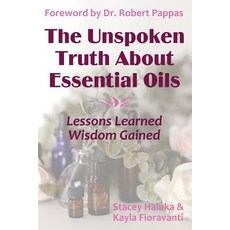 (영문도서) The Unspoken Truth About Essential Oils: Lessons Learned Wisdom Gained Paperback, Selah Press, LLC, English, 9780692130957