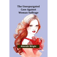 (영문도서) The Unexpurgated Case Against Woman Suffrage Paperback, Alpha Edition, English, 9789362510815