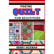 (영문도서) Making Quilt for Beginners: Practical Knowledge Guide On Skills Techniques And Pattern To Un... Paperback, Independently Published, English, 9798869754332