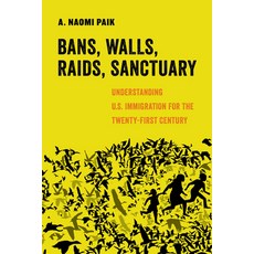 Bans Walls Raids Sanctuary Volume 12: Understanding U.S. Immigration for the Twenty-First Century Hardcover, University of California Press, English, 9780520305113
