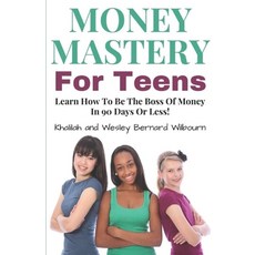 Money Mastery For Teens: Learn How To Be The Boss Of Money In 90 Days Or Less! Paperback, Independently Published