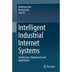 (영문도서) Intelligent Industrial Internet Systems: Architecture Deployment and Applications Hardcover, Springer, English, 9789819957316